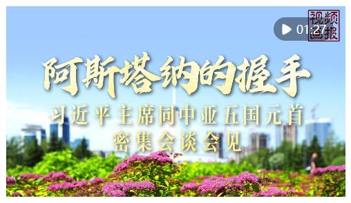 視頻畫報(bào)｜阿斯塔納的握手——習(xí)近平主席同中亞五國(guó)元首密集會(huì)談會(huì)見