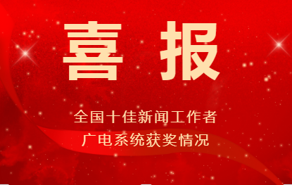 喜報！廣電系統(tǒng)共160件作品獲第35屆中國新聞獎、4位優(yōu)秀新聞工作者被授予“全國十佳新聞工作者”稱號